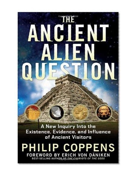 The Ancient Alien Question A New Inquiry Into The Existence Evidence