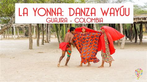 danza wayúu la yonna ranchería guajira riohacha colombia youtube