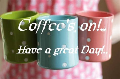 Coffees On Have A Great Day Pictures Photos And Images For Facebook