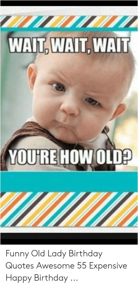 Often, when people grow older they. WAIT WAIT WAIT YOU'RE HOW OLDP Funny Old Lady Birthday Quotes Awesome 55 Expensive Happy ...
