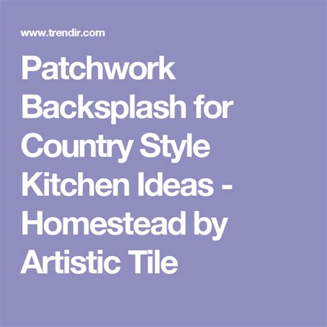 Patchwork Backsplash For Country Style Kitchen Ideas Homestead By