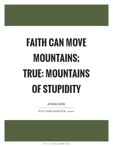 Does this mean that if we have enough faith, we can do anything we want? Andre Gide Quotes & Sayings (238 Quotations)