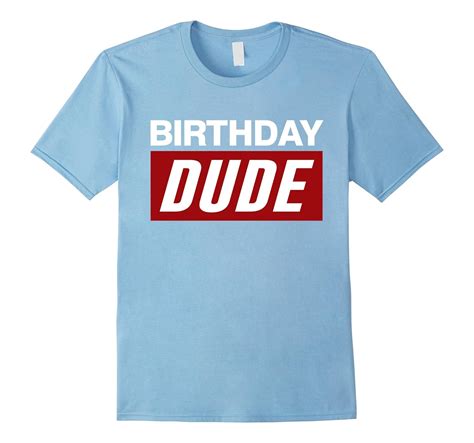 Birthday Dude T Shirts Funny Birthday T Tees Anz Anztshirt