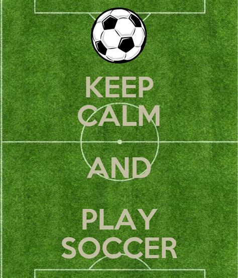 KEEP CALM AND PLAY SOCCER - KEEP CALM AND CARRY ON Image Generator