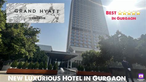 Grand Hyatt Sector 58 Gurgaon Review Luxury Hotel In Gurgaon