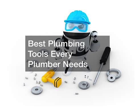 Best Plumbing Tools Every Plumber Needs Home Improvement Tax