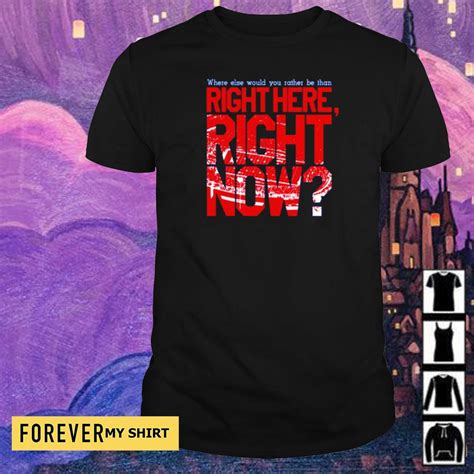 Where Else Would You Rather Be Than Right Here Right Now Shirt Sweater
