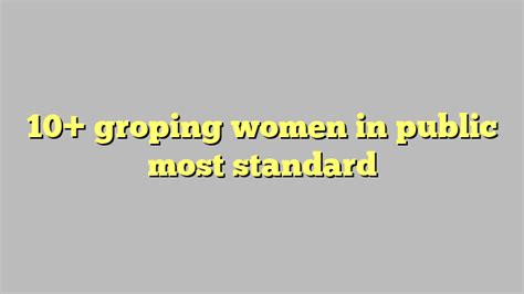10 groping women in public most standard công lý and pháp luật