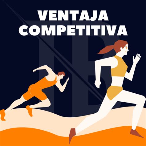 Ventaja Competitiva Qu Es Y Cu Les Son Ejemplos