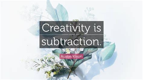 Austin Kleon Quote Creativity Is Subtraction