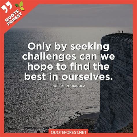 Only By Seeking Challenges Can We Hope To Find The Best In Ourselves