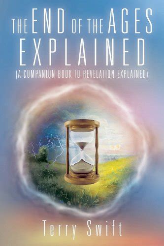 The End Of The Ages Explained A Companion Book To Revelation