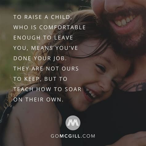 To Raise A Child Who Is Comfortable Enough To Leave You Means Youve