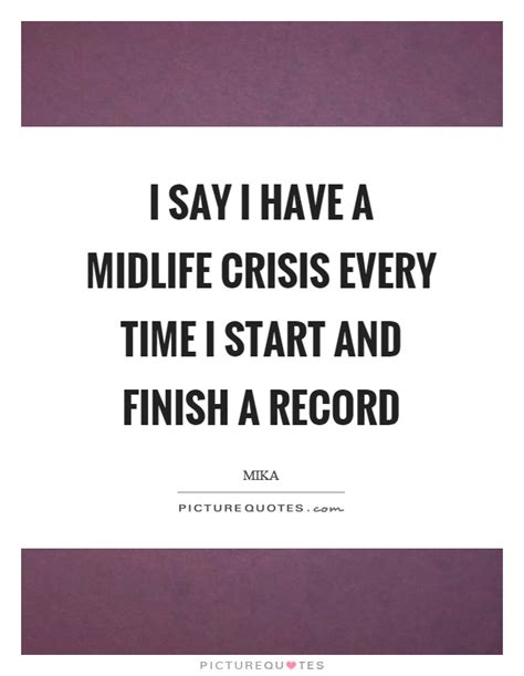 A true midlife crisis usually involves changing your entire life in a hurry, says calvin colarusso, md, a clinical professor of psychiatry at the university of california san diego. Midlife Quotes | Midlife Sayings | Midlife Picture Quotes