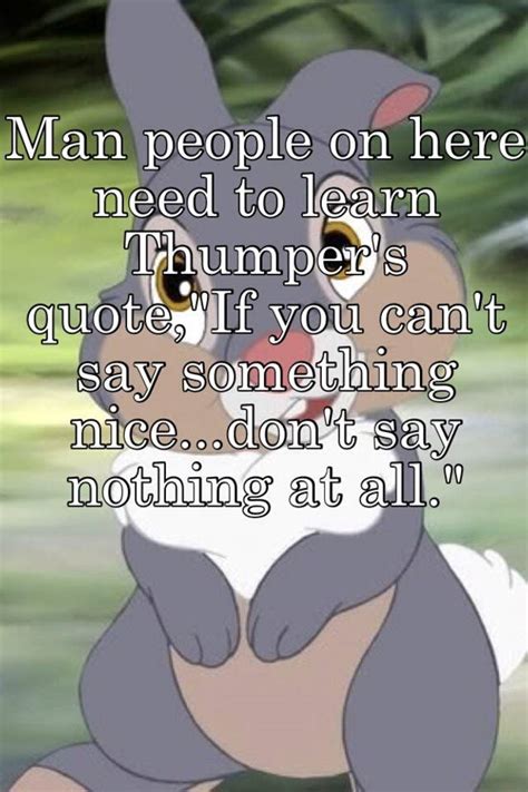 Man People On Here Need To Learn Thumpers Quoteif You Cant Say