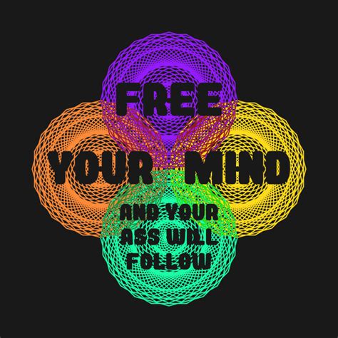 Free Your Mind And Your Ass Will Follow Psychedelic T Shirt Teepublic