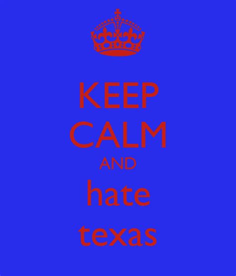 Keep Calm And Hate Texas Poster Vvvvvvvvvvvvvvvvv Keep Calm O Matic