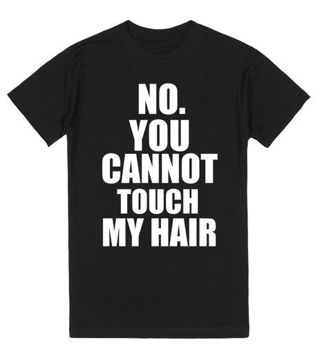 No You Cannot Touch My Hair T Shirt Skreened
