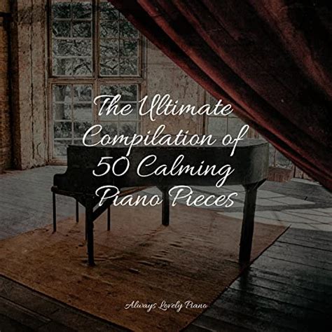 The Ultimate Compilation Of Calming Piano Pieces Von Piano Mood