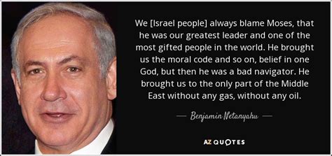 Benjamin Netanyahu Quote We Israel People Always Blame Moses That He Was Our