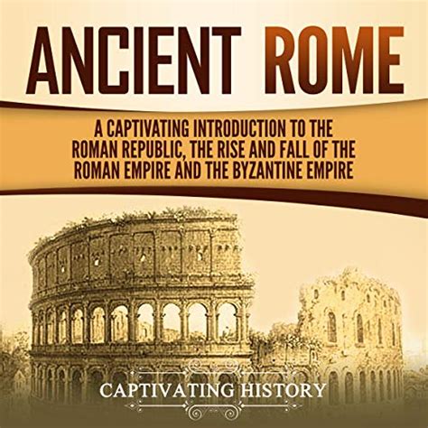 Ancient Rome A Captivating Introduction To The Roman Republic The