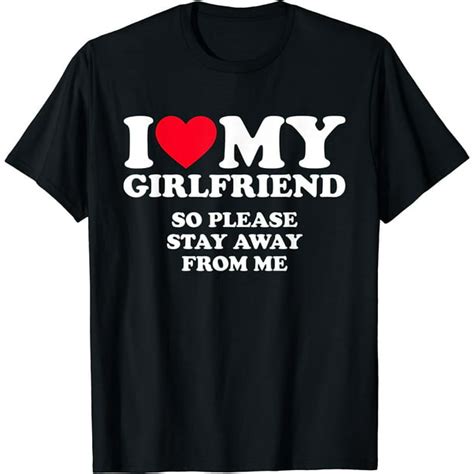 I Love My Girlfriend Shirt I Love My Girlfriend So Stay Away T Shirt