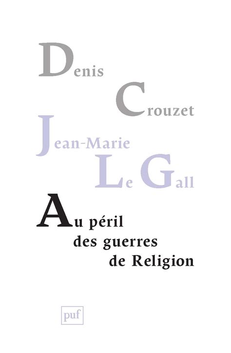 Au péril des guerres de Religion Denis Crouzet Jean Marie Le Gall