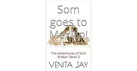 Som Goes To Mexico The Adventures Of Som Shekar Book 3 By Venita Jay