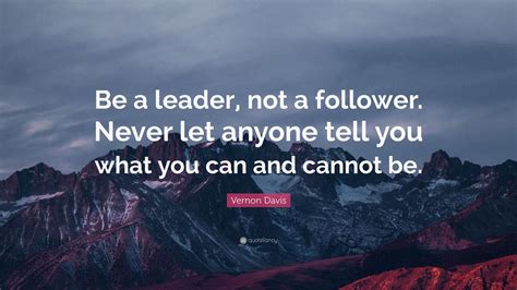 Vernon Davis Quote Be A Leader Not A Follower Never Let Anyone Tell