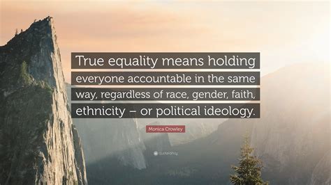 Monica Crowley Quote True Equality Means Holding Everyone Accountable