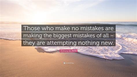 Anthony De Mello Quote Those Who Make No Mistakes Are Making The