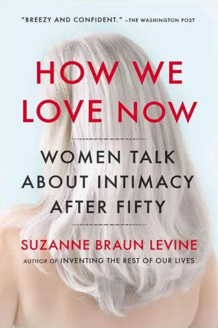 How We Love Now Women Talk About Intimacy After 50 By Suzanne Braun Levine Eng 2682 Picclick
