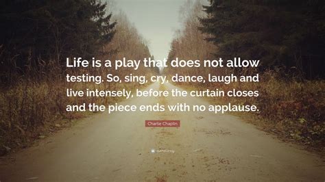 Charlie Chaplin Quote “life Is A Play That Does Not Allow Testing So