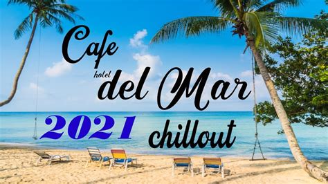 Chillout Cafe Hotel Del Mar Chill Out Lounge Music Mix Youtube Music