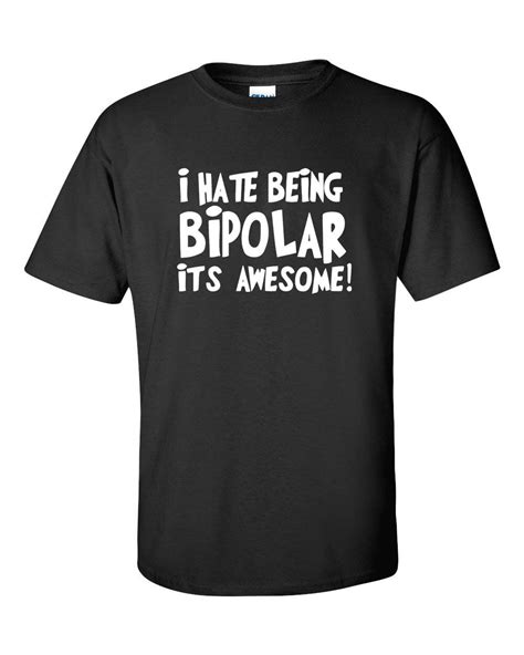 I Hate Being Bipolar Its Awesome Funny Rude Humor Mens Tee Shirt 300
