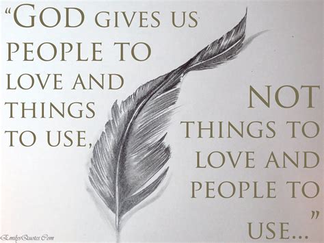 If you're looking for the best way to express yourself, these sayings may give you fodder to the best. God gives us people to love and things to use, not things to love and people to use | Popular ...