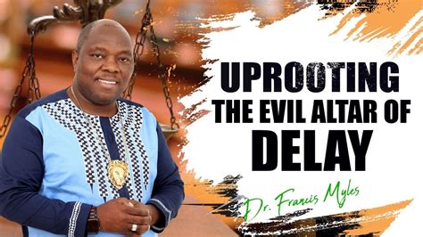 uprooting the evil altar of delay dr francis myles youtube