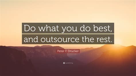 Peter F Drucker Quote “do What You Do Best And Outsource The Rest”