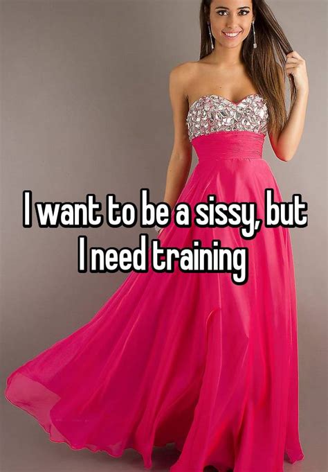I Want To Be A Sissy But I Need Training