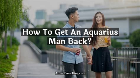 How To Get An Aquarius Man Back Attract Your King