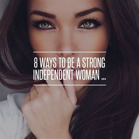 8 Ways To Be A Strong Independent Woman Independent Women Strong
