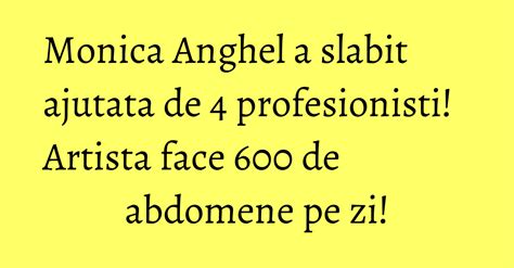 Monica Anghel A Slabit Ajutata De 4 Profesionisti Artista Face 600 De