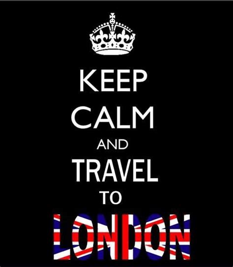 keep calm and travel to LONDON!! | London love, London quotes, London