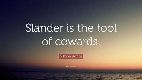 Vanna Bonta Quote “slander Is The Tool Of Cowards”