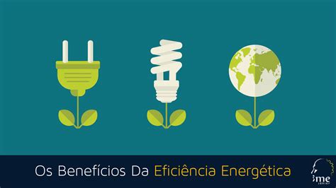 Quais Sao As Principais Vantagens De Investir Em Eficiencia Energetica