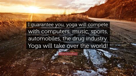 But really, these quotes are funny, you guys! Bikram Choudhury Quote: "I guarantee you, yoga will ...
