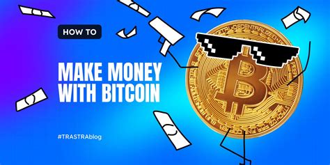 How To Make Money With Bitcoin Btc Trastra