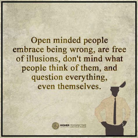 Open Minded People Embrace Being Wrong Are Free Of Illusions Dont