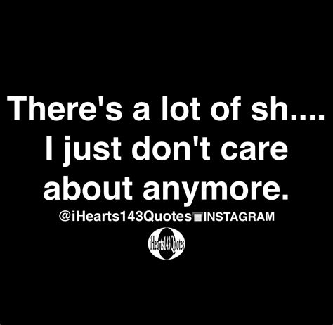 Theres A Lot Of Sh I Just Dont Care About Anymore Quotes