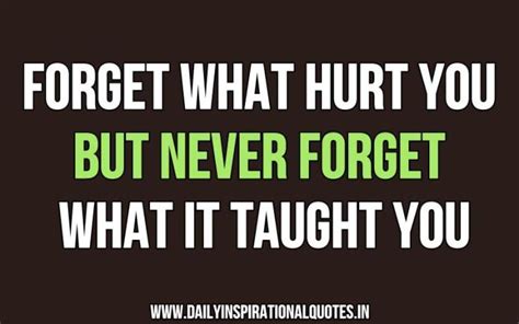 Forget What Hurt You But Never Forget What It Wisdom Quotes